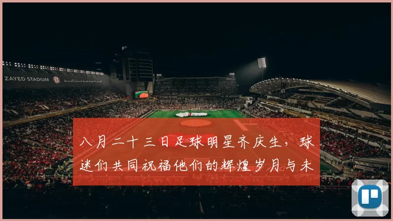 八月二十三日足球明星齐庆生，球迷们共同祝福他们的辉煌岁月与未来梦想