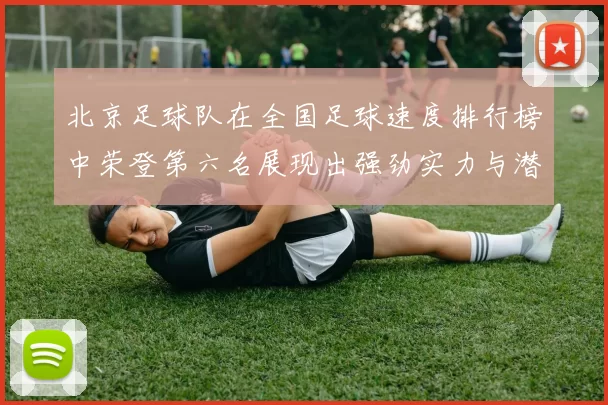 北京足球队在全国足球速度排行榜中荣登第六名展现出强劲实力与潜力
