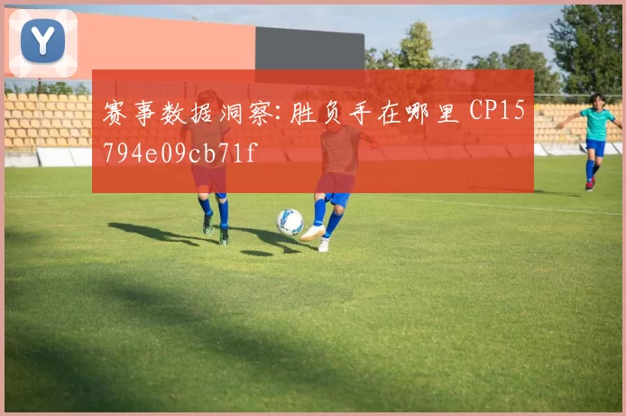 赛事数据洞察:胜负手在哪里 CP15794e09cb71f