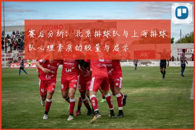 赛后分析：北京排球队与上海排球队心理素质的较量与启示
