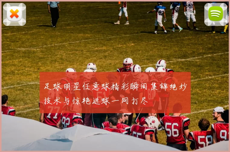 足球明星任意球精彩瞬间集锦绝妙技术与惊艳进球一网打尽