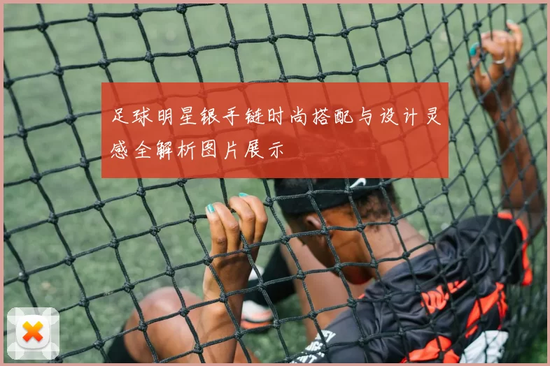 足球明星银手链时尚搭配与设计灵感全解析图片展示